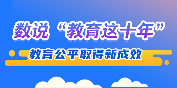 数说“教育这十年”：教育公平取得新成效 | 教育新征“图”②