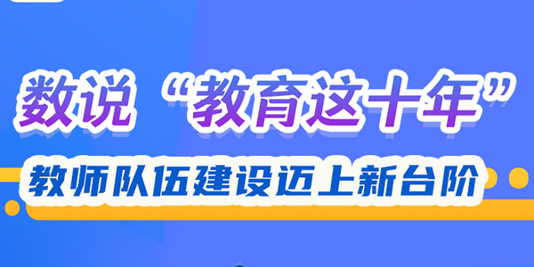 数说“教育这十年”：教师队伍建设迈上新台阶 | 教育新征“图”⑥