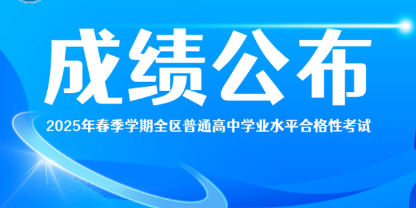 快来查分！2025年春季学期全区普通高中学业水平合格性考试成绩已公布