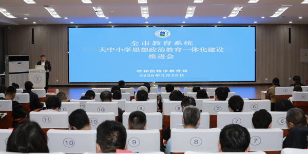 呼和浩特市教育局召开全市教育系统大中小学思想政治教育一体化建设推进会 落实自治区工作部署